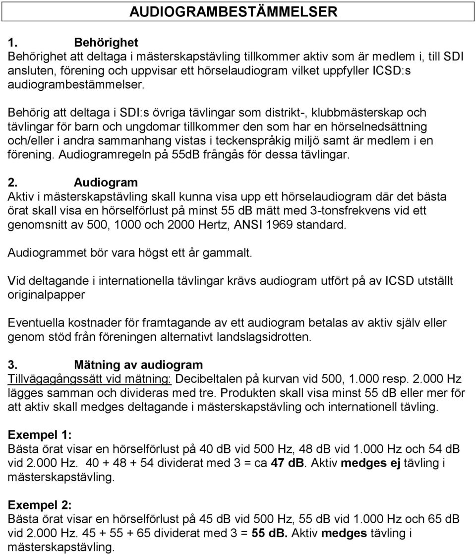 Behörig att deltaga i SDI:s övriga tävlingar som distrikt-, klubbmästerskap och tävlingar för barn och ungdomar tillkommer den som har en hörselnedsättning och/eller i andra sammanhang vistas i