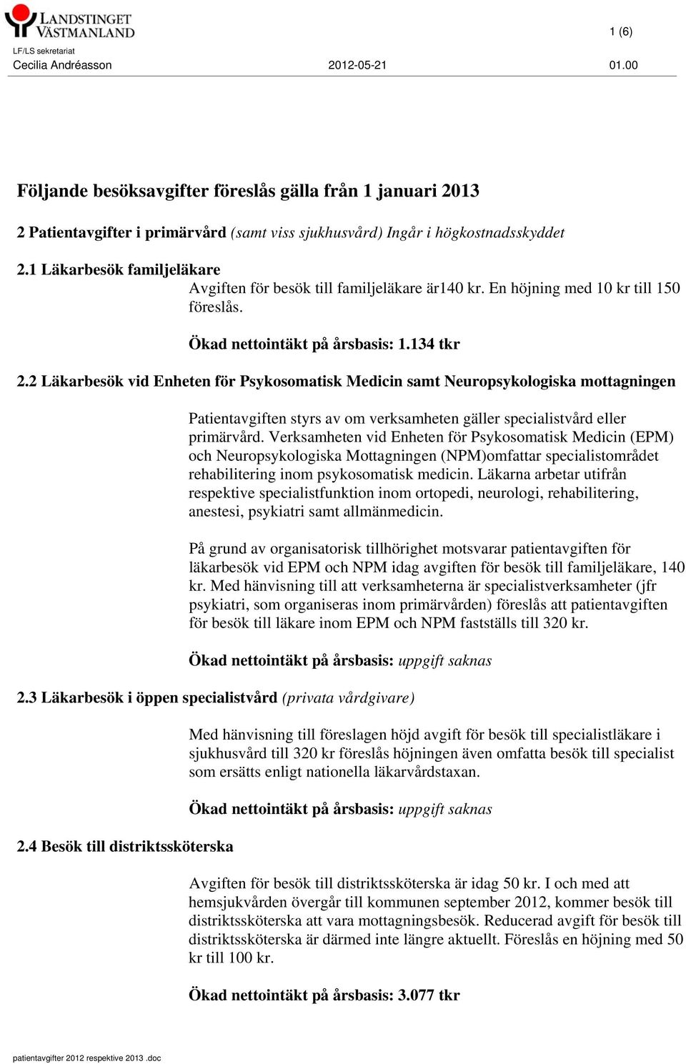 2 Läkarbesök vid Enheten för Psykosomatisk Medicin samt Neuropsykologiska mottagningen Patientavgiften styrs av om verksamheten gäller specialistvård eller primärvård.