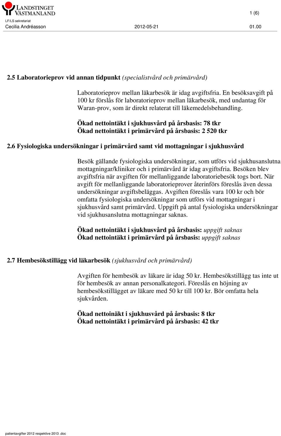 Ökad nettointäkt i sjukhusvård på årsbasis: 78 tkr Ökad nettointäkt i primärvård på årsbasis: 2 520 tkr 2.