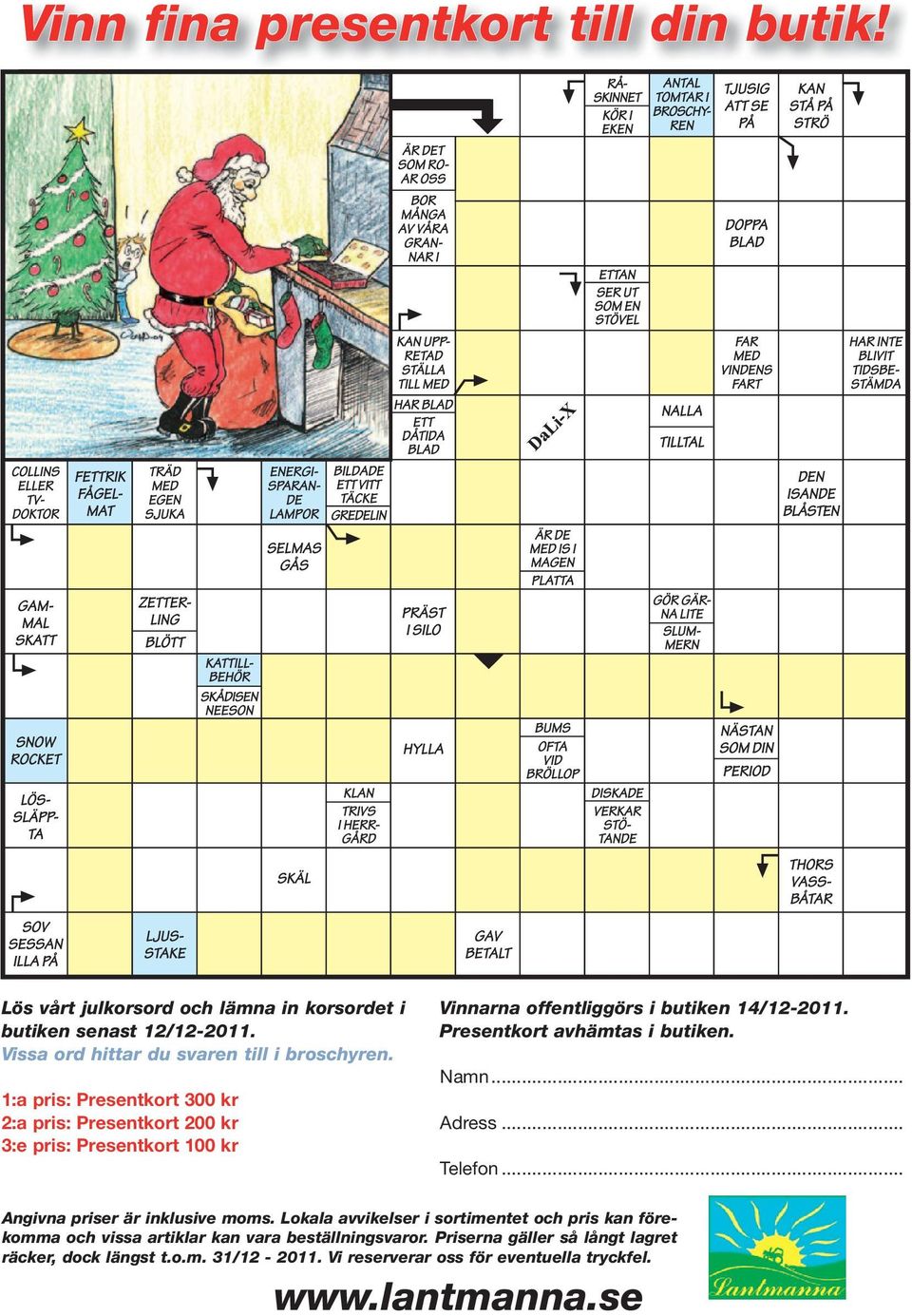 1:a pris: Presentkort 300 kr 2:a pris: Presentkort 200 kr 3:e pris: Presentkort 100 kr Vinnarna offentliggörs i butiken 14/12-2011.