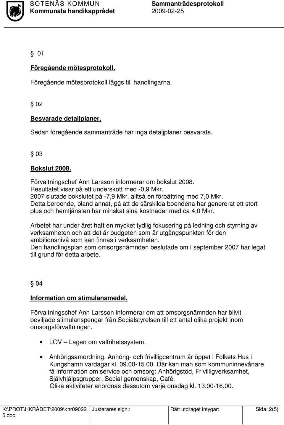 Detta beroende, bland annat, på att de särskilda boendena har genererat ett stort plus och hemtjänsten har minskat sina kostnader med ca 4,0 Mkr.