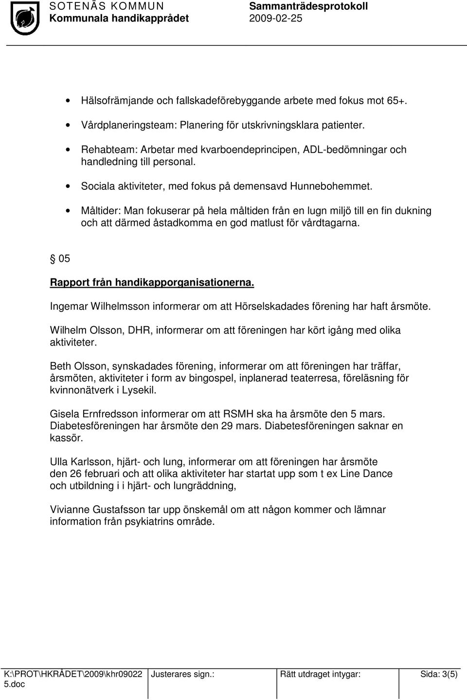 Måltider: Man fokuserar på hela måltiden från en lugn miljö till en fin dukning och att därmed åstadkomma en god matlust för vårdtagarna. 05 Rapport från handikapporganisationerna.