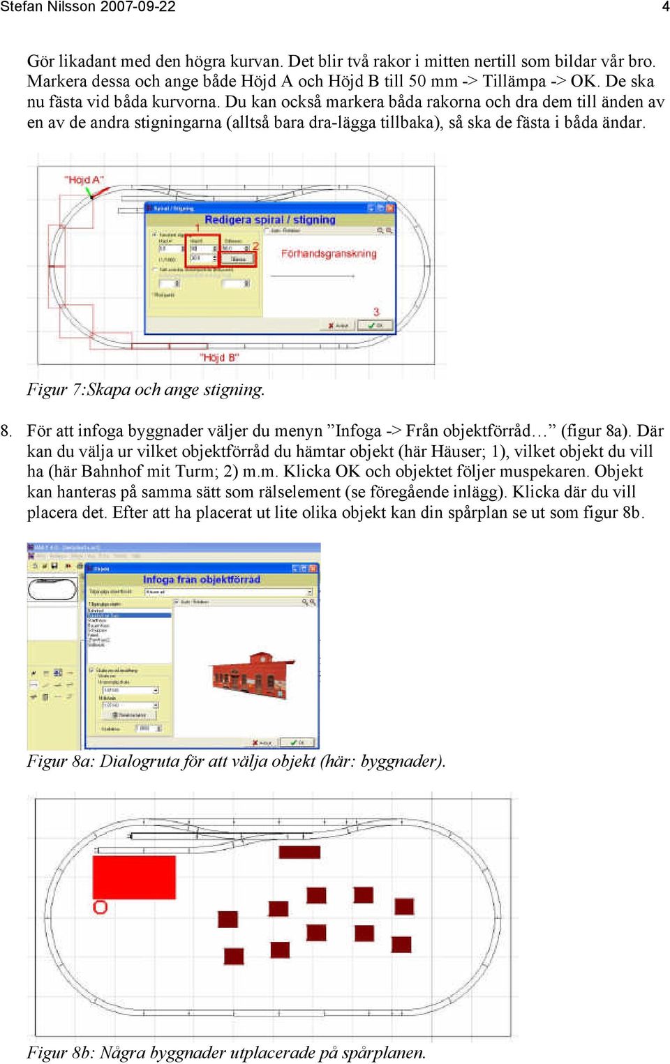 Figur 7:Skapa och ange stigning. 8. För att infoga byggnader väljer du menyn Infoga -> Från objektförråd (figur 8a).