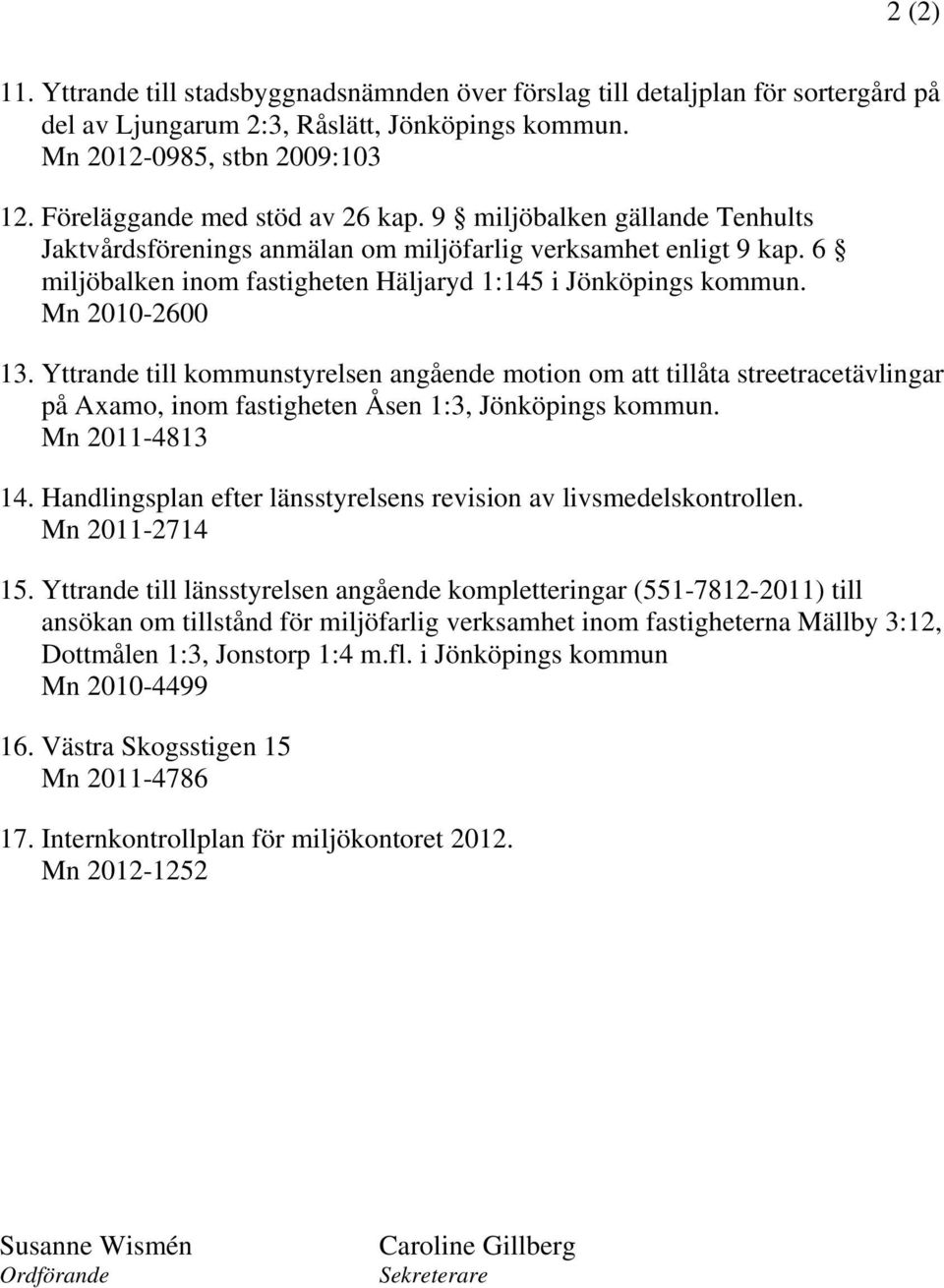 Mn 2010-2600 13. Yttrande till kommunstyrelsen angående motion om att tillåta streetracetävlingar på xamo, inom fastigheten Åsen 1:3, Jönköpings kommun. Mn 2011-4813 14.