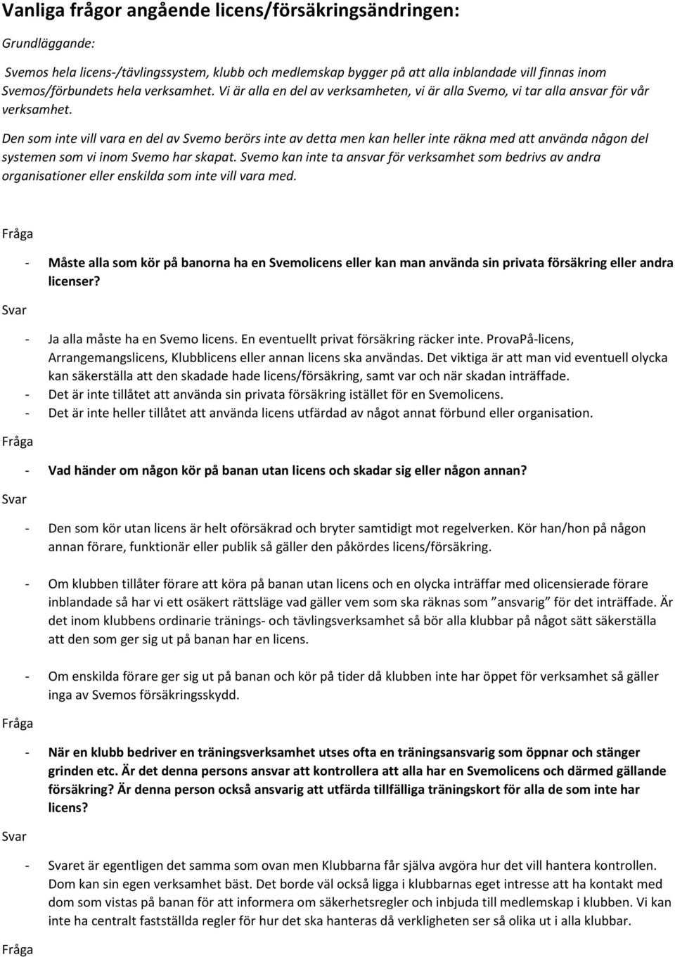 Den som inte vill vara en del av Svemo berörs inte av detta men kan heller inte räkna med att använda någon del systemen som vi inom Svemo har skapat.