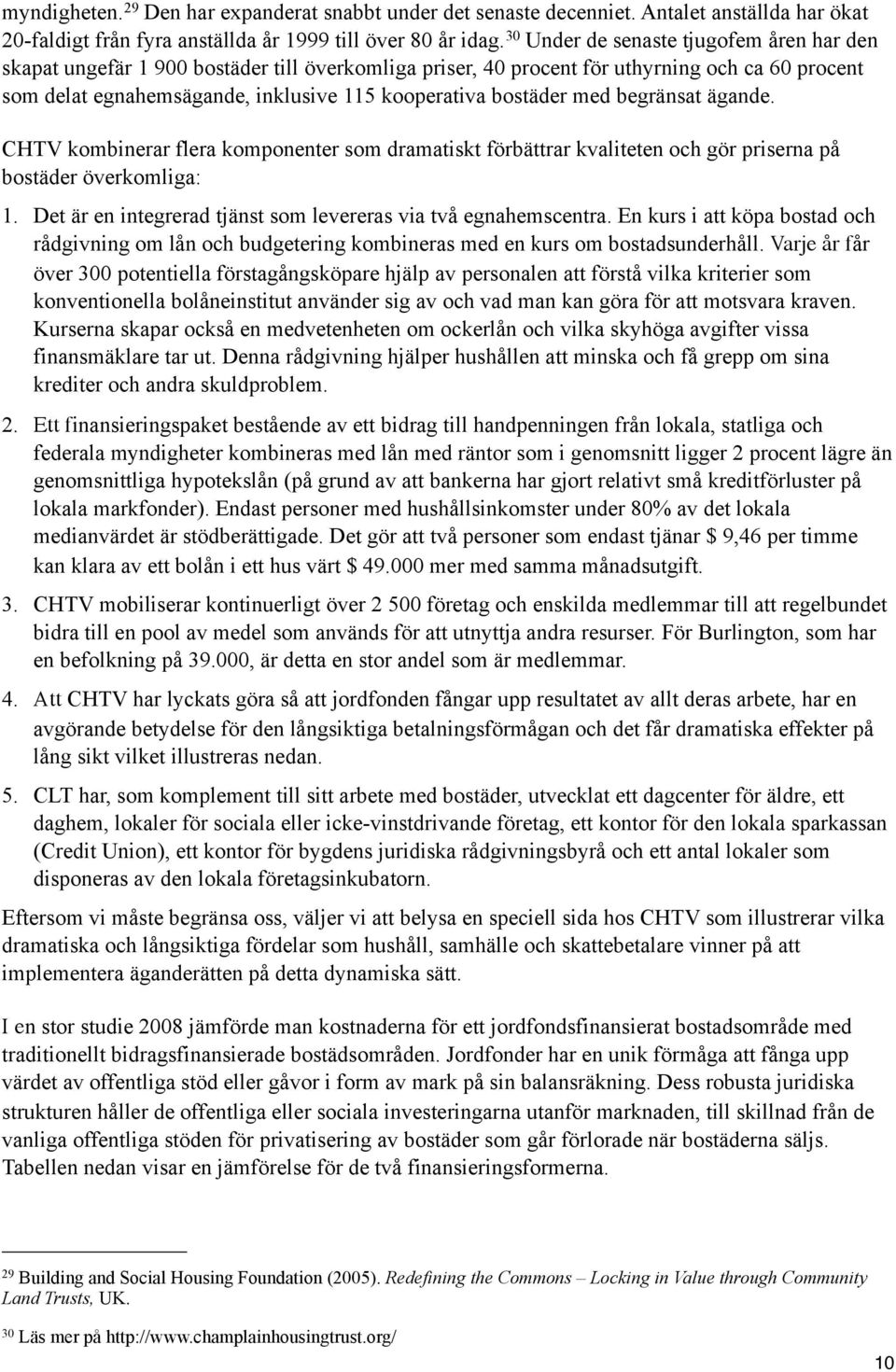 bostäder med begränsat ägande. CHTV kombinerar flera komponenter som dramatiskt förbättrar kvaliteten och gör priserna på bostäder överkomliga: 1.