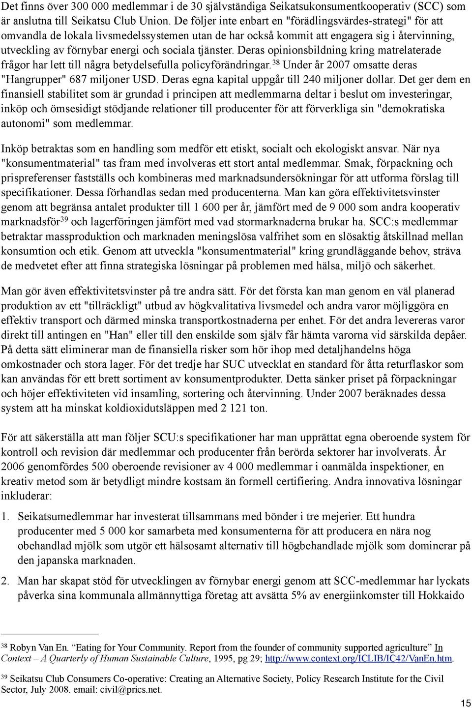 tjänster. Deras opinionsbildning kring matrelaterade frågor har lett till några betydelsefulla policyförändringar. 38 Under år 2007 omsatte deras "Hangrupper" 687 miljoner USD.