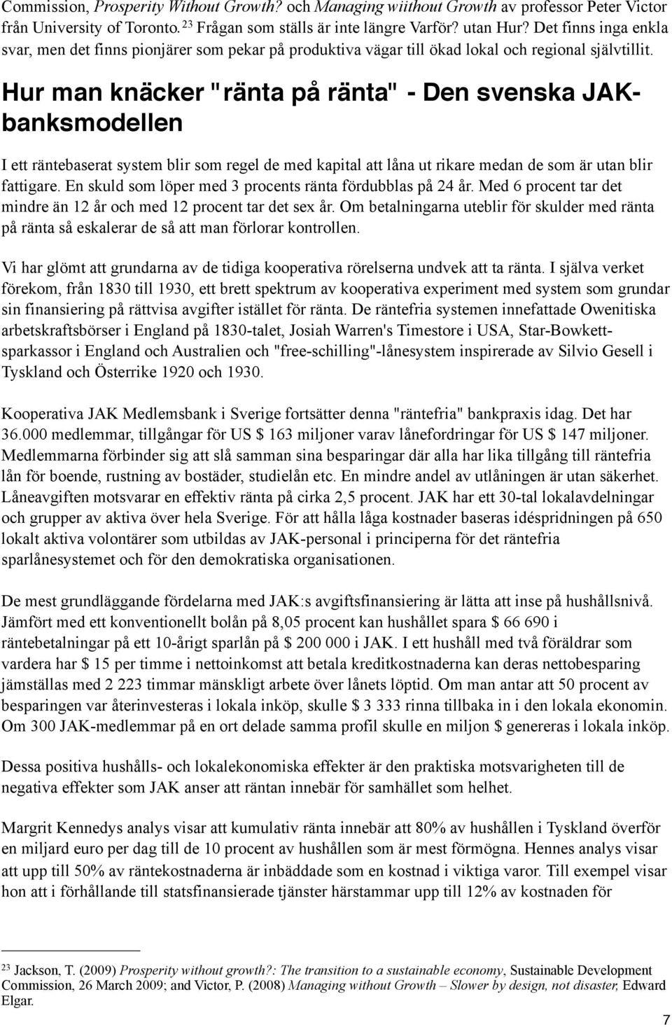 Hur man knäcker "ränta på ränta" - Den svenska JAKbanksmodellen I ett räntebaserat system blir som regel de med kapital att låna ut rikare medan de som är utan blir fattigare.