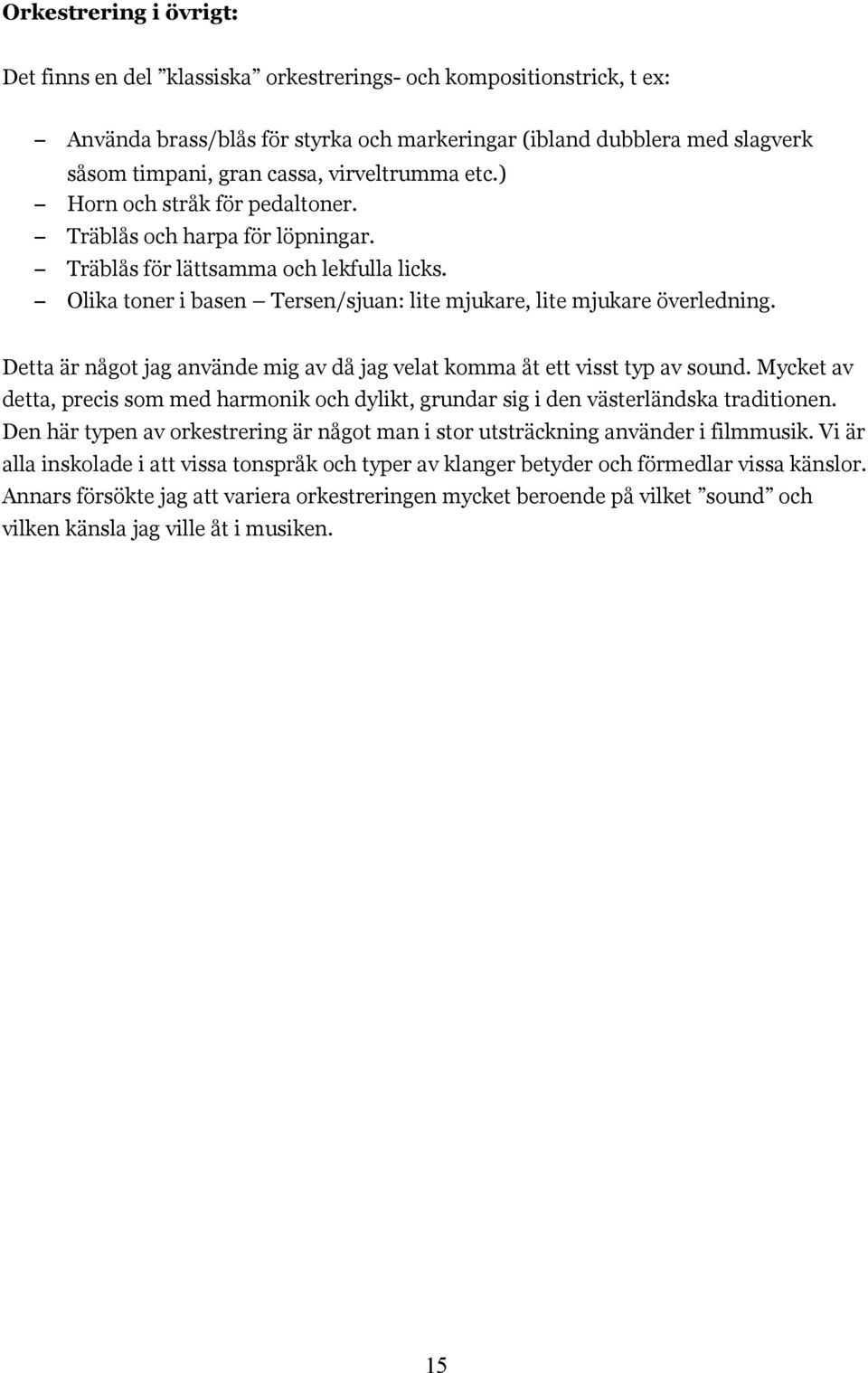 Detta är något jag använde mig av då jag velat komma åt ett visst typ av sound. Mycket av detta, precis som med harmonik och dylikt, grundar sig i den västerländska traditionen.