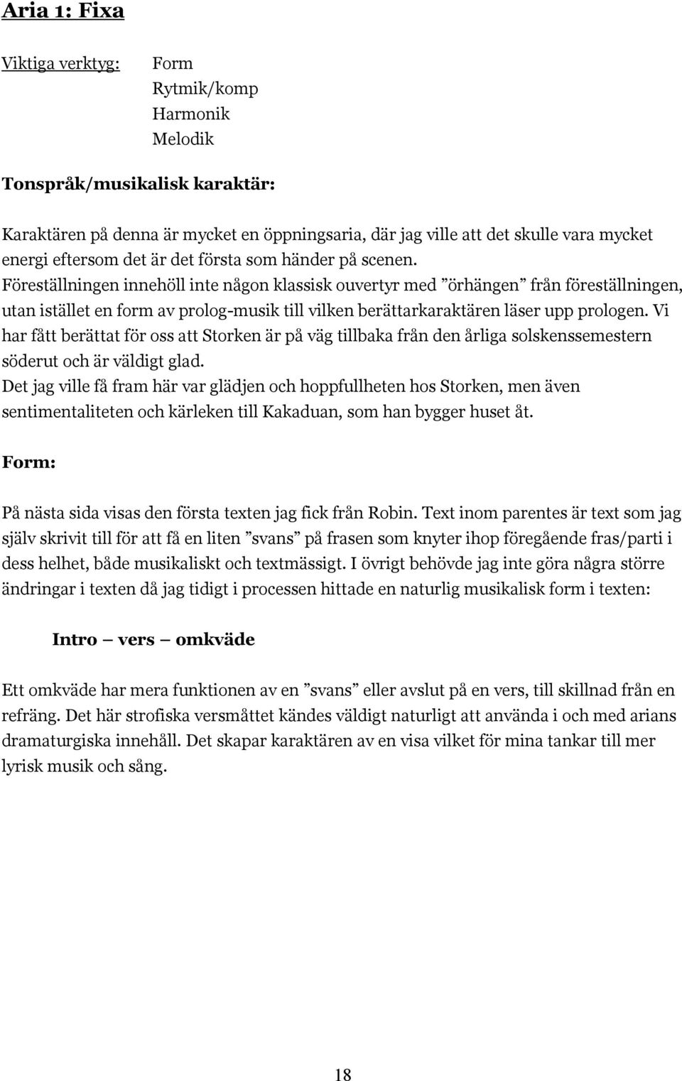 Föreställningen innehöll inte någon klassisk ouvertyr med örhängen från föreställningen, utan istället en form av prolog-musik till vilken berättarkaraktären läser upp prologen.