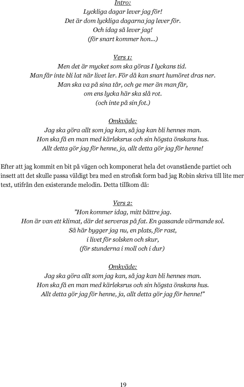 ) Omkväde: Jag ska göra allt som jag kan, så jag kan bli hennes man. Hon ska få en man med kärleksrus och sin högsta önskans hus. Allt detta gör jag för henne, ja, allt detta gör jag för henne!