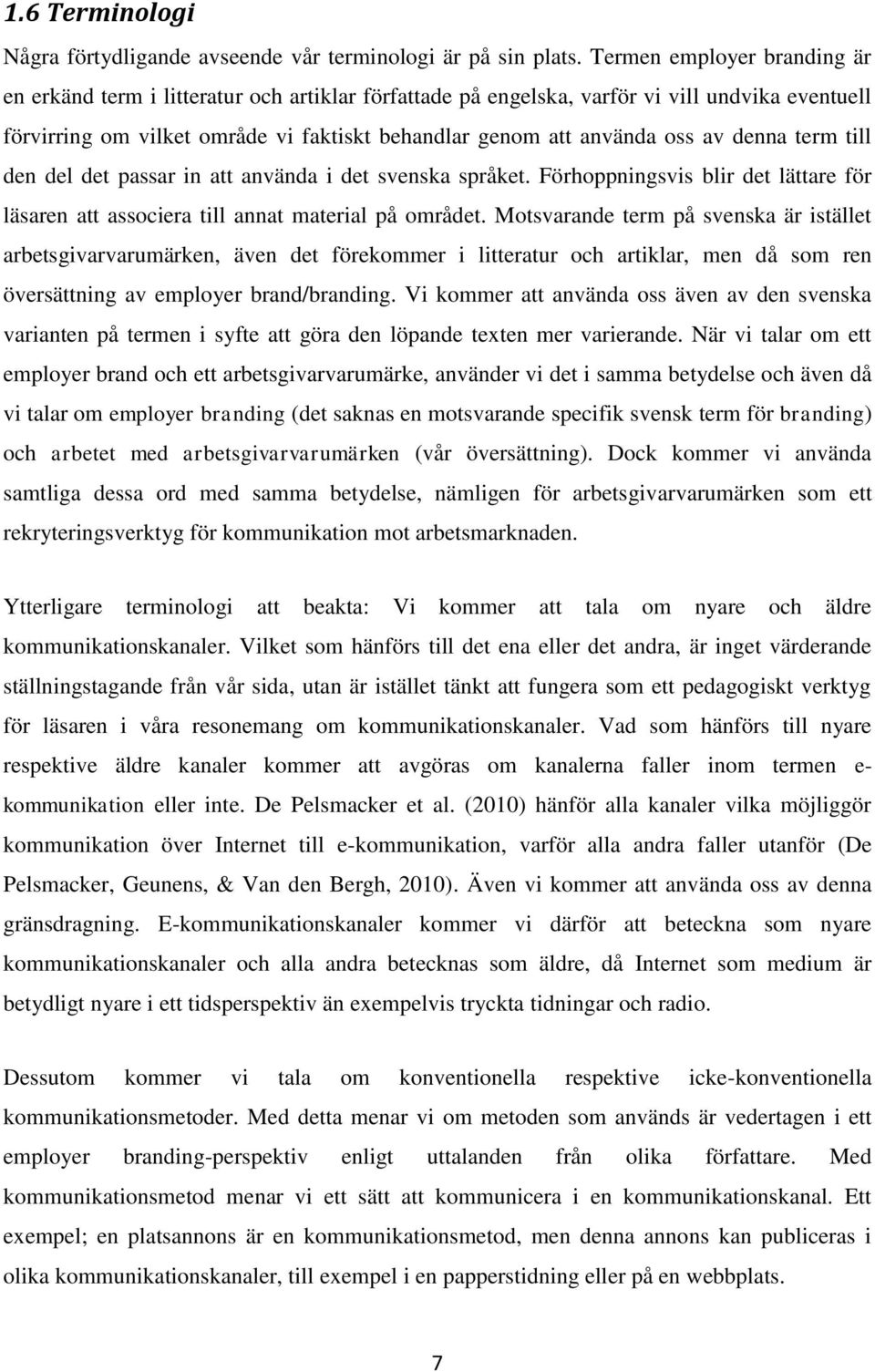 av denna term till den del det passar in att använda i det svenska språket. Förhoppningsvis blir det lättare för läsaren att associera till annat material på området.