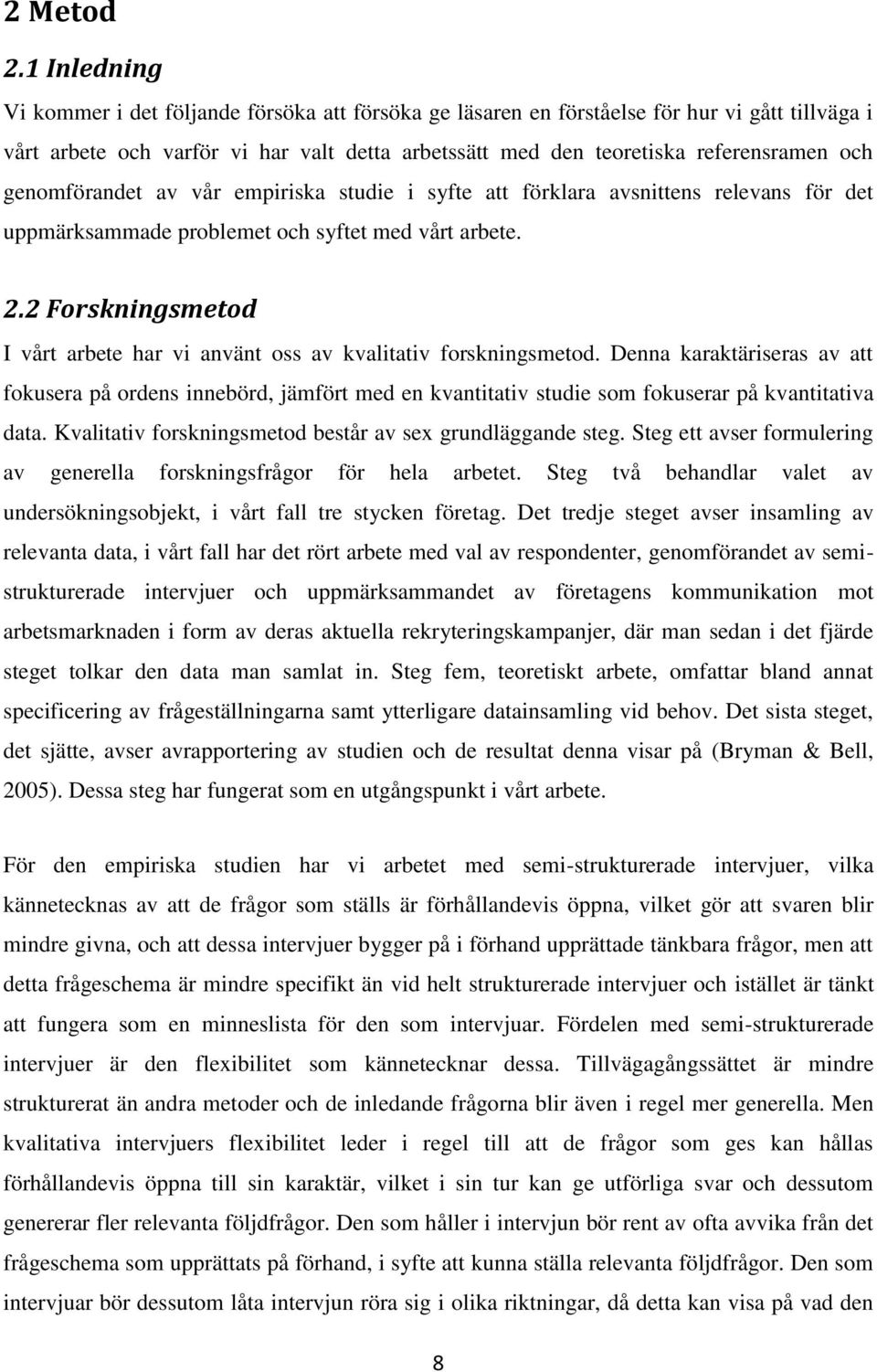 genomförandet av vår empiriska studie i syfte att förklara avsnittens relevans för det uppmärksammade problemet och syftet med vårt arbete. 2.