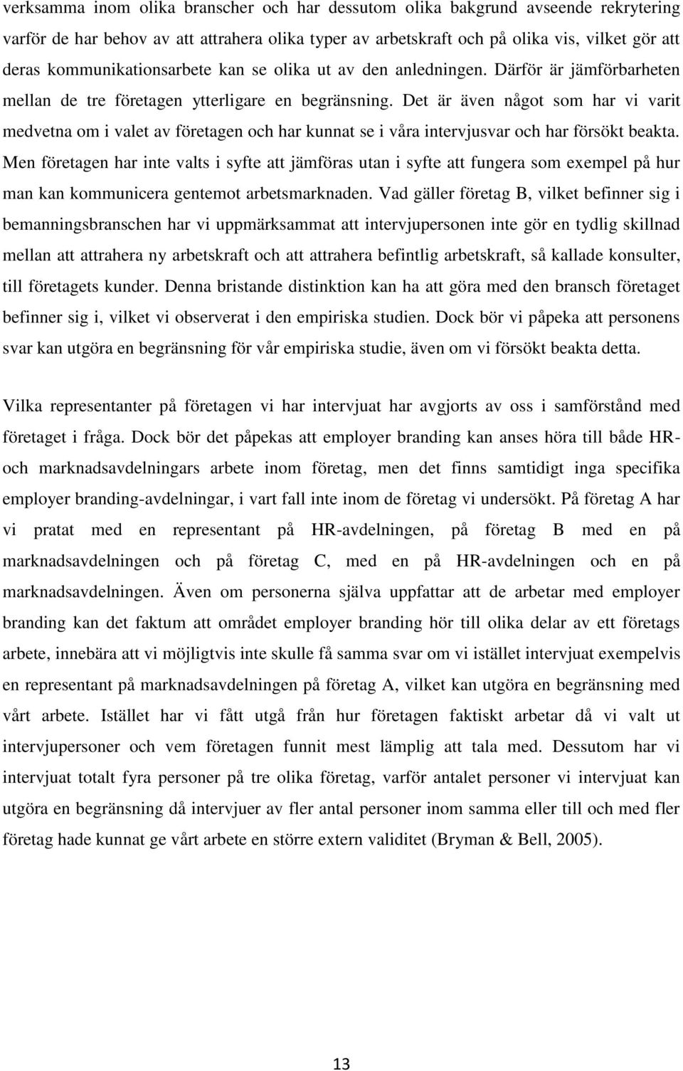 Det är även något som har vi varit medvetna om i valet av företagen och har kunnat se i våra intervjusvar och har försökt beakta.