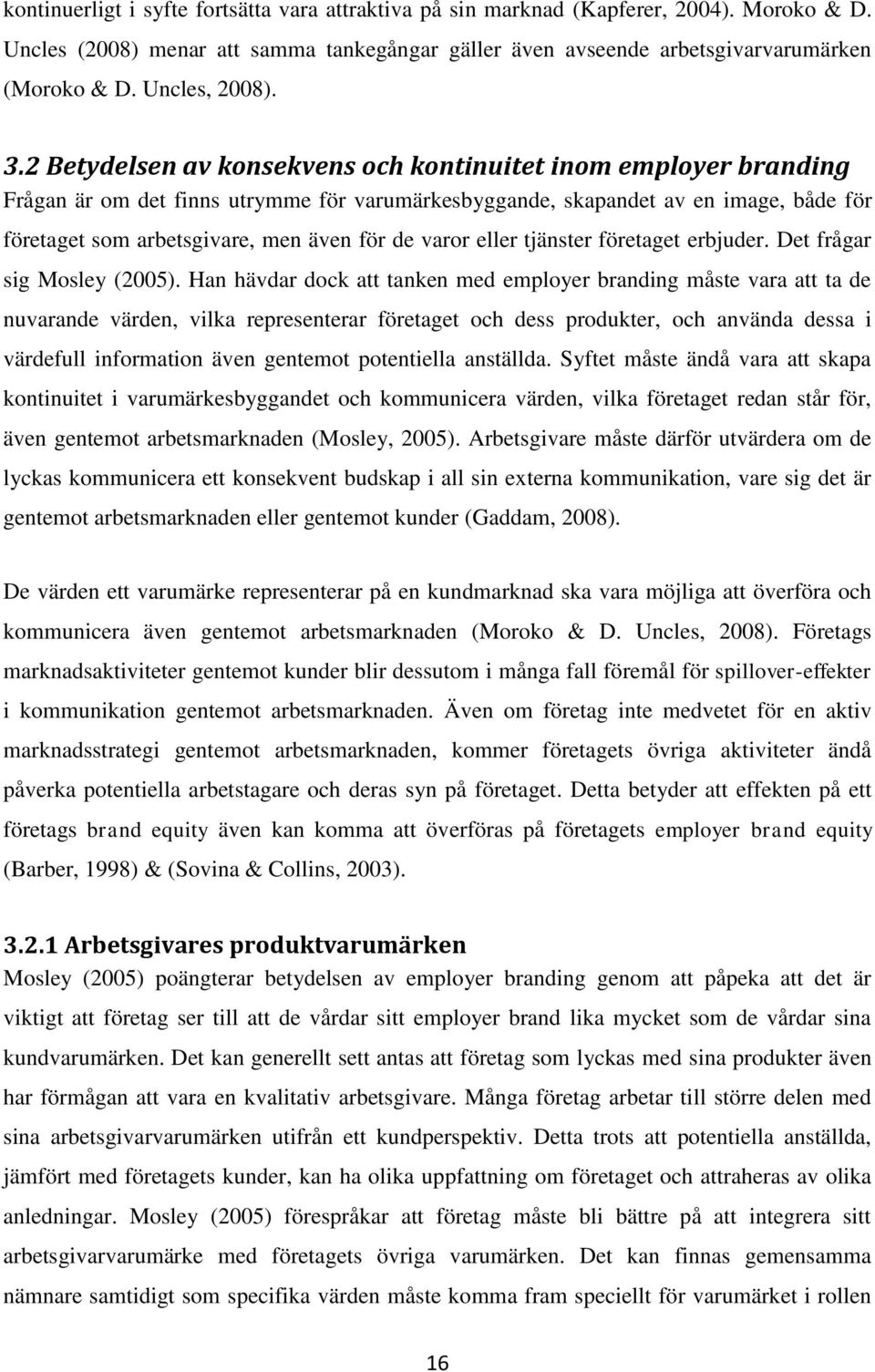 2 Betydelsen av konsekvens och kontinuitet inom employer branding Frågan är om det finns utrymme för varumärkesbyggande, skapandet av en image, både för företaget som arbetsgivare, men även för de