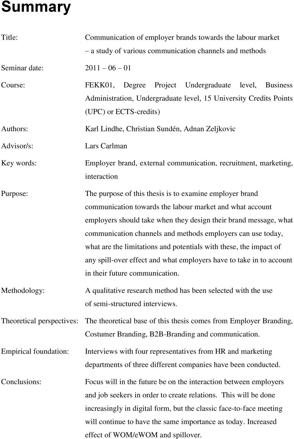 Zeljkovic Lars Carlman Employer brand, external communication, recruitment, marketing, interaction The purpose of this thesis is to examine employer brand communication towards the labour market and