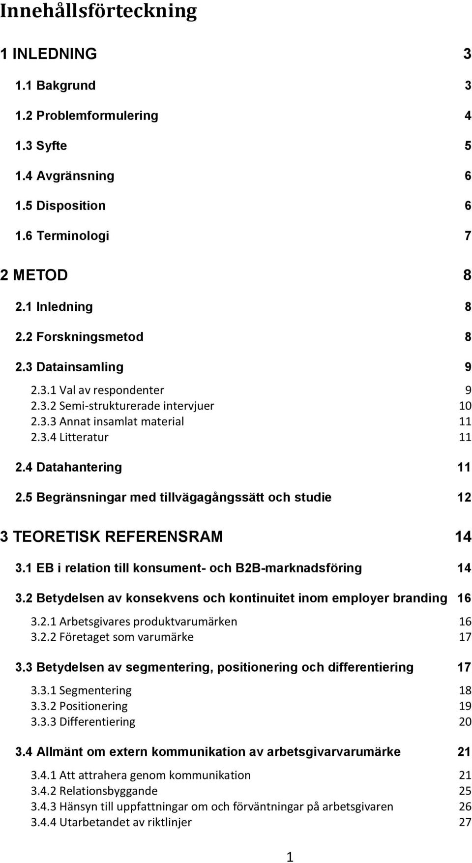 5 Begränsningar med tillvägagångssätt och studie 12 3 TEORETISK REFERENSRAM 14 3.1 EB i relation till konsument- och B2B-marknadsföring 14 3.