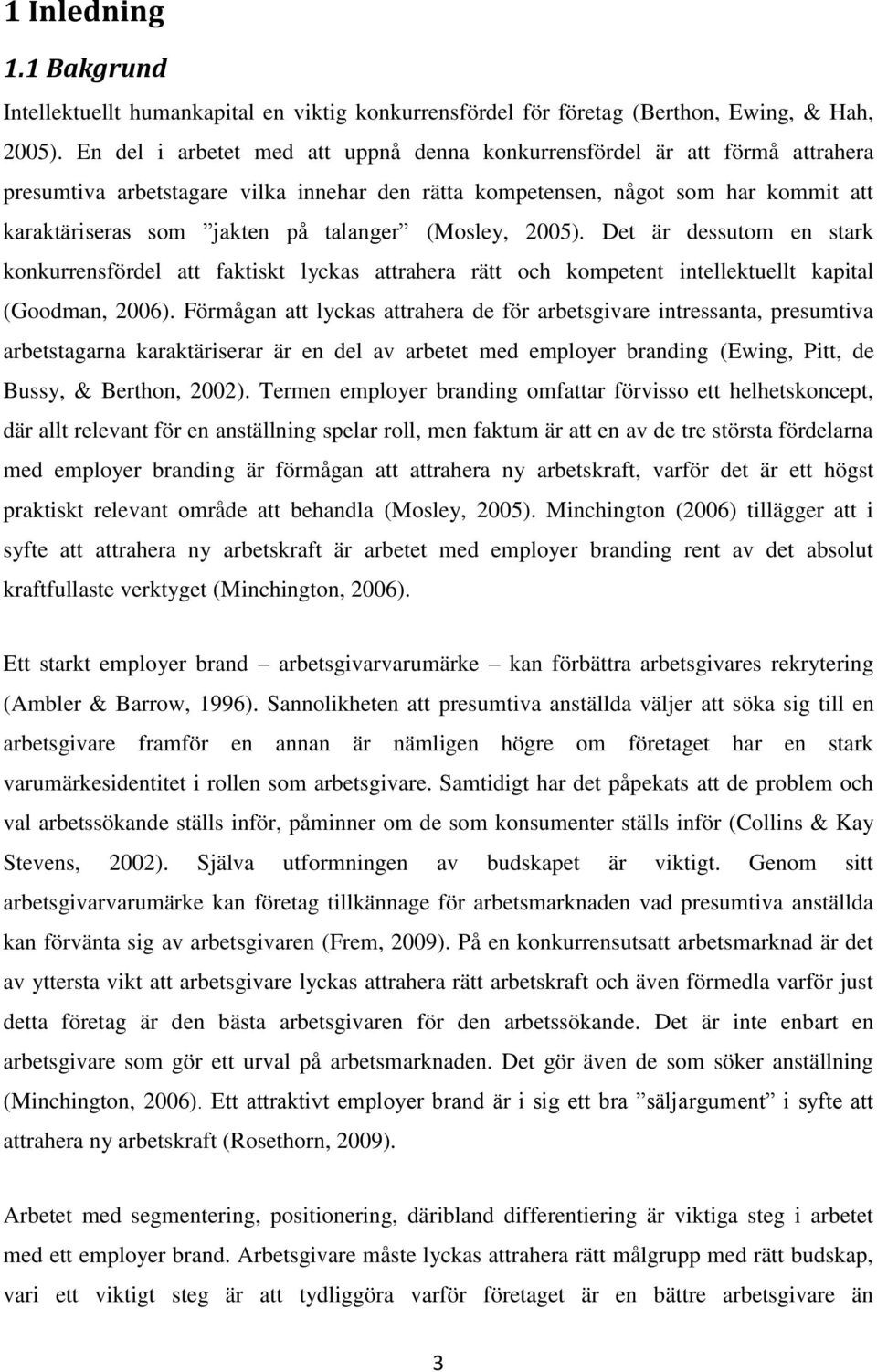 talanger (Mosley, 2005). Det är dessutom en stark konkurrensfördel att faktiskt lyckas attrahera rätt och kompetent intellektuellt kapital (Goodman, 2006).