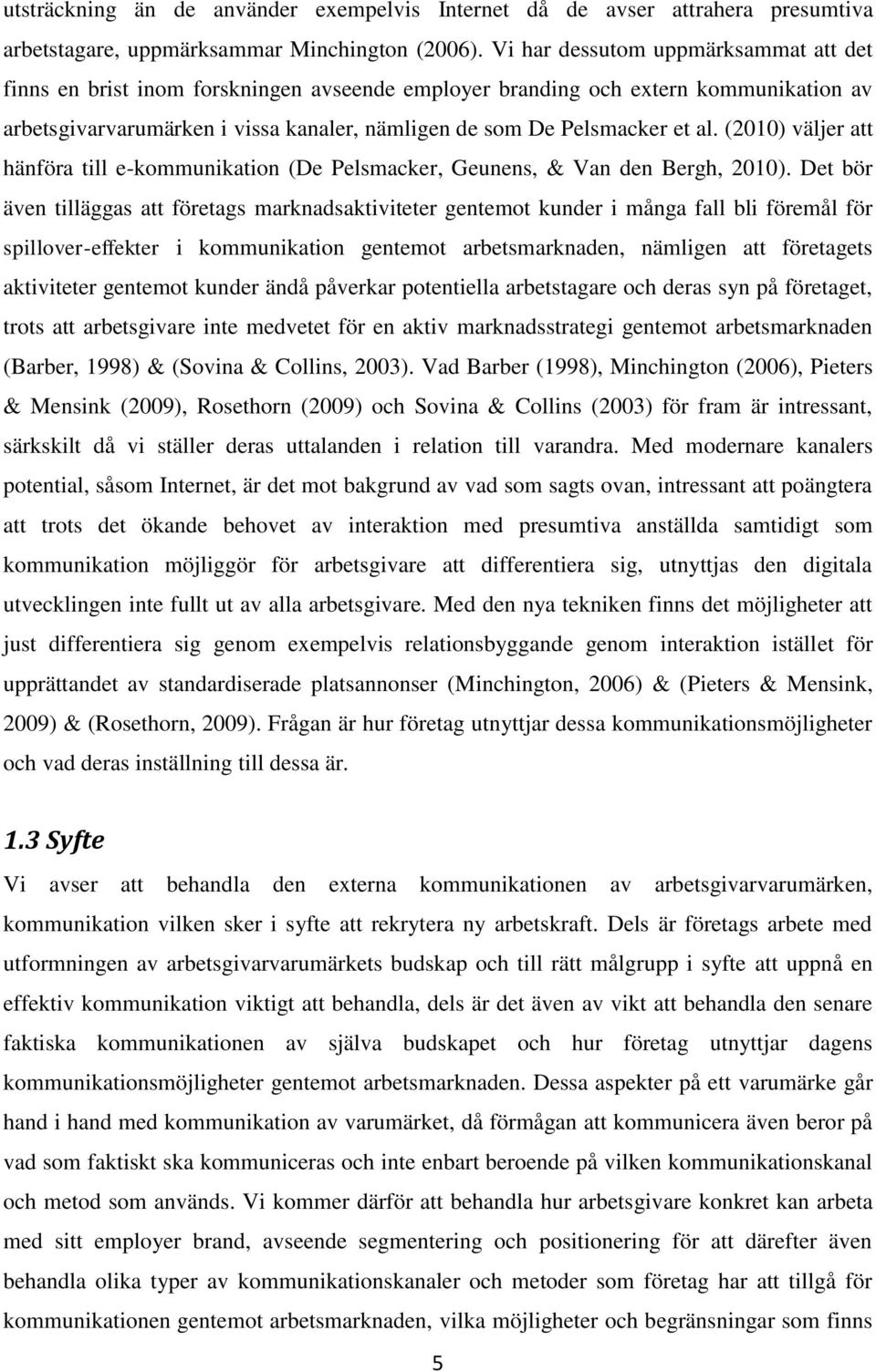 (2010) väljer att hänföra till e-kommunikation (De Pelsmacker, Geunens, & Van den Bergh, 2010).