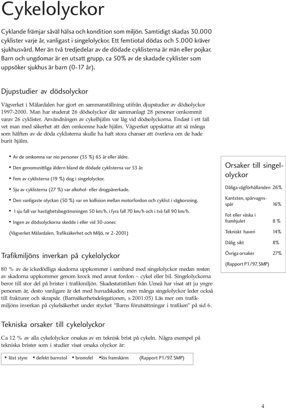 Djupstudier av dödsolyckor Vägverket i Mälardalen har gjort en sammanställning utifrån djupstudier av dödsolyckor 1997-2000.