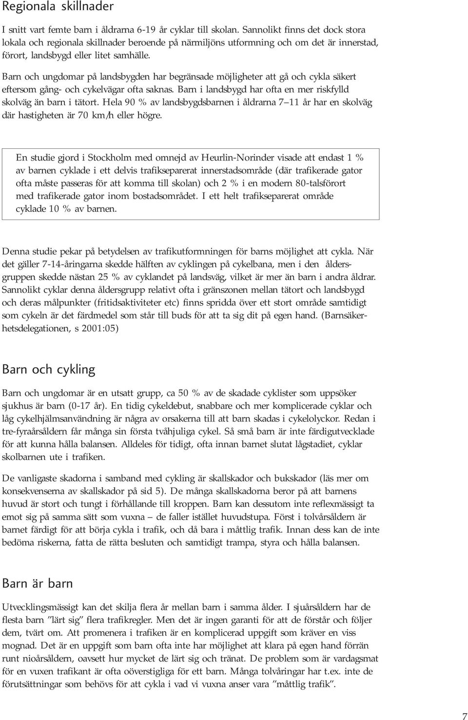 Barn och ungdomar på landsbygden har begränsade möjligheter att gå och cykla säkert eftersom gång- och cykelvägar ofta saknas. Barn i landsbygd har ofta en mer riskfylld skolväg än barn i tätort.