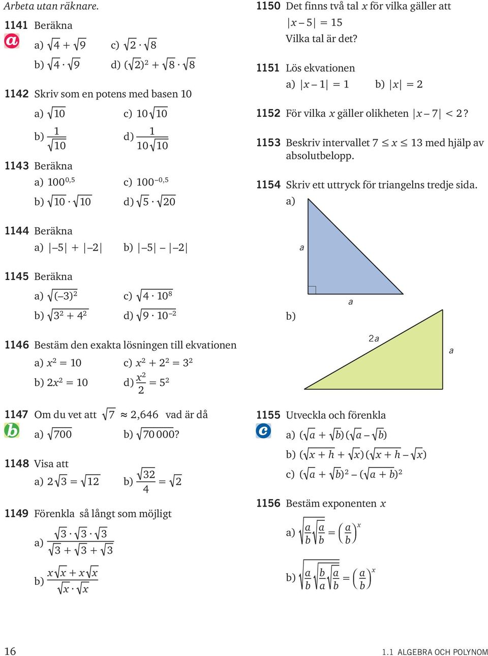 5 = 5 Vilka tal är det? 5 Lös ekvationen a) = b) = 5 För vilka gäller olikheten 7 <? 5 Beskriv intervallet 7 med hjälp av absolutbelopp. 5 Skriv ett uttryck för triangelns tredje sida.