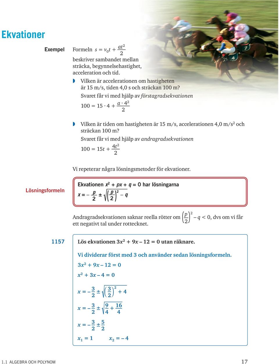 Svaret får vi med hjälp av förstagradsekvationen 00 = 5 + a Vilken är tiden om hastigheten är 5 m/s, accelerationen,0 m/s och sträckan 00 m?