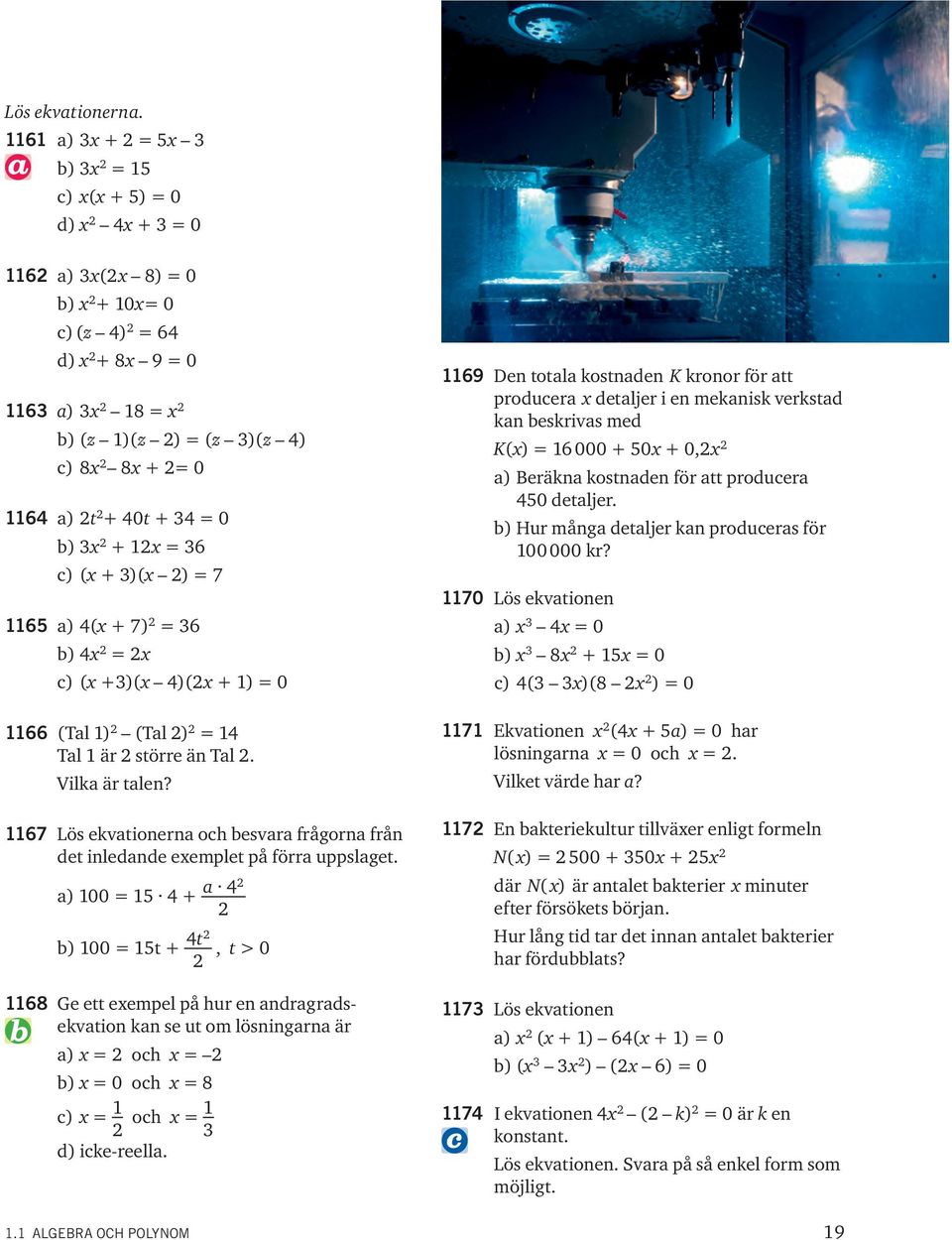 c) ( +)( )( + ) = 0 66 (Tal ) (Tal ) = Tal är större än Tal. Vilka är talen? 67 Lös ekvationerna och besvara frågorna från det inledande eemplet på förra uppslaget.