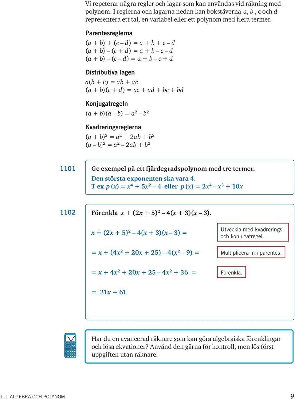 Parentesreglerna (a + b) + (c d ) = a + b + c d (a + b) (c + d ) = a + b c d (a + b) (c d ) = a + b c + d Distributiva lagen a(b + c) = ab + ac (a + b)(c + d ) = ac + ad + bc + bd Konjugatregeln (a +