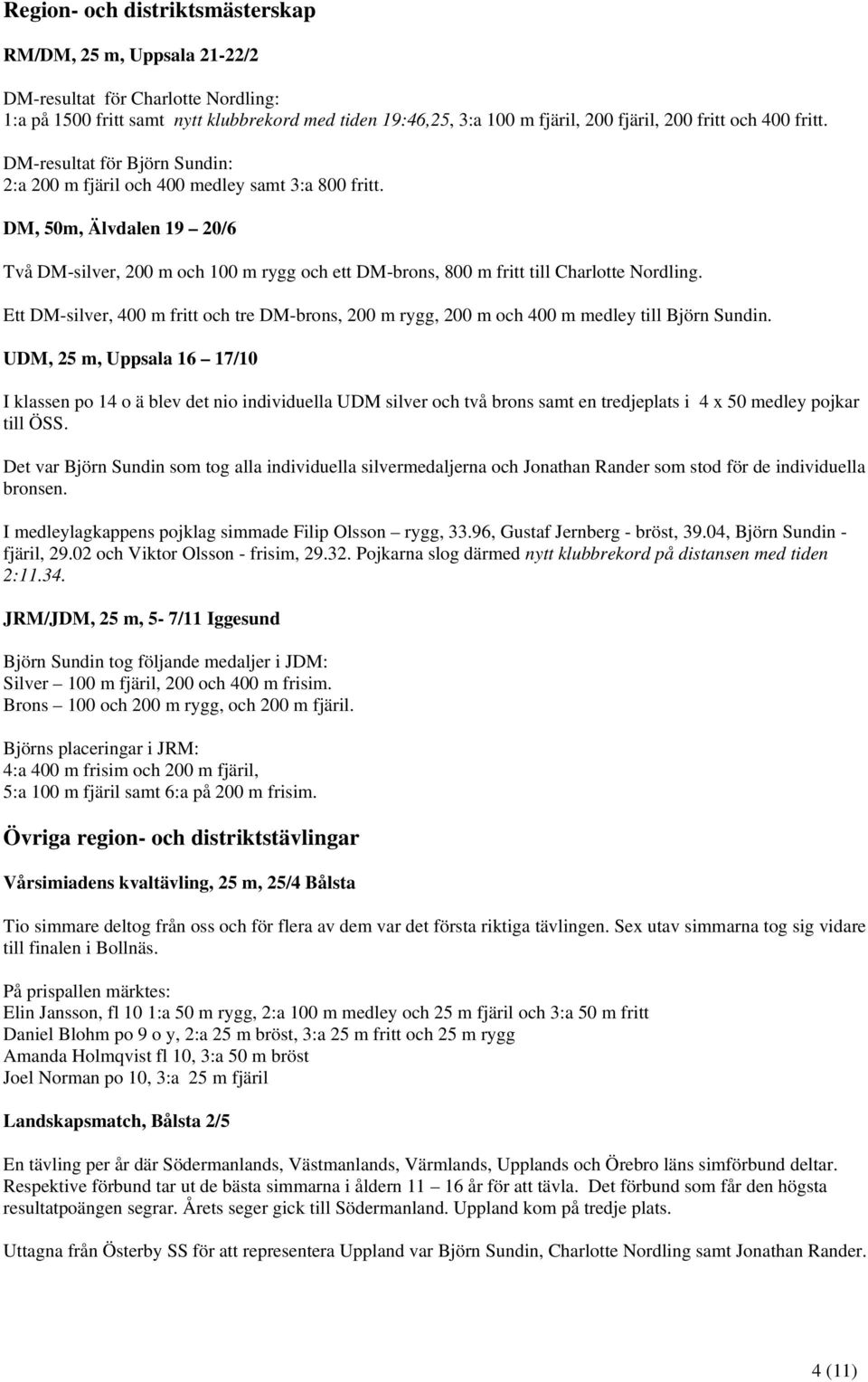 DM, 50m, Älvdalen 19 20/6 Två DM-silver, 200 m och 100 m rygg och ett DM-brons, 800 m fritt till Charlotte Nordling.