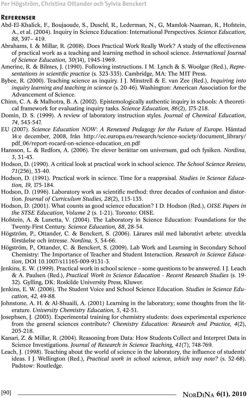 A study of the effectiveness of practical work as a teaching and learning method in school science. International Journal of Science Education, 30(14), 1945-1969. Amerine, R. & Bilmes, J. (1990).