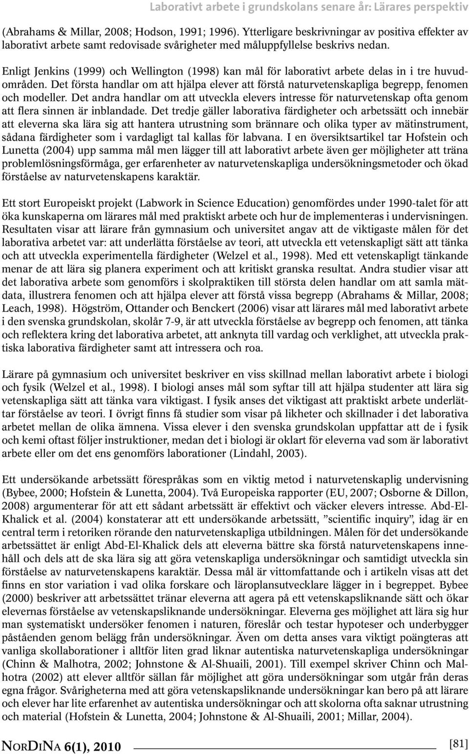 Enligt Jenkins (1999) och Wellington (1998) kan mål för laborativt arbete delas in i tre huvudområden.