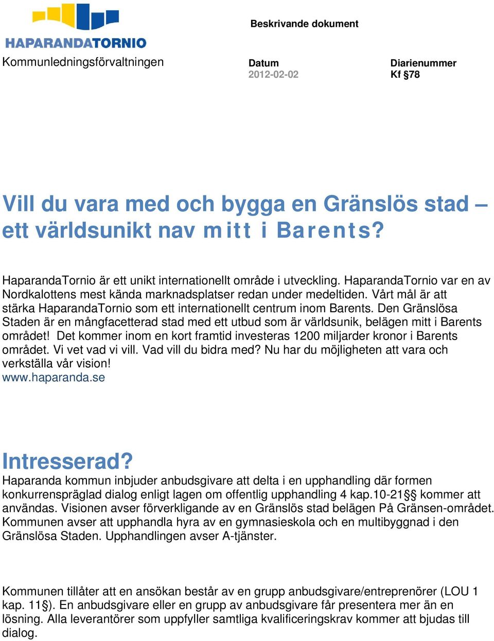 Vårt mål är att stärka HaparandaTornio som ett internationellt centrum inom Barents. Den Gränslösa Staden är en mångfacetterad stad med ett utbud som är världsunik, belägen mitt i Barents området!