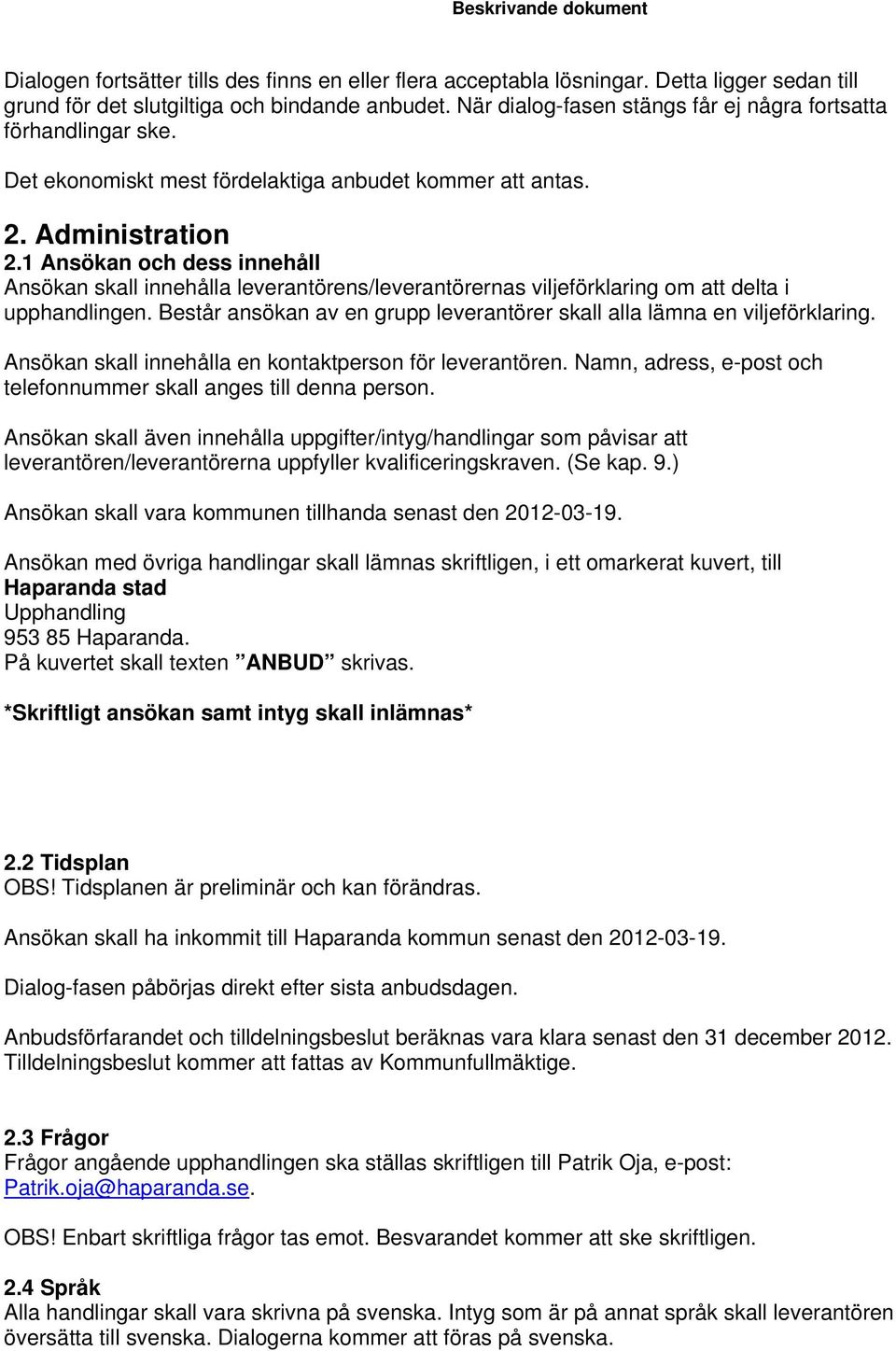 1 Ansökan och dess innehåll Ansökan skall innehålla leverantörens/leverantörernas viljeförklaring om att delta i upphandlingen.