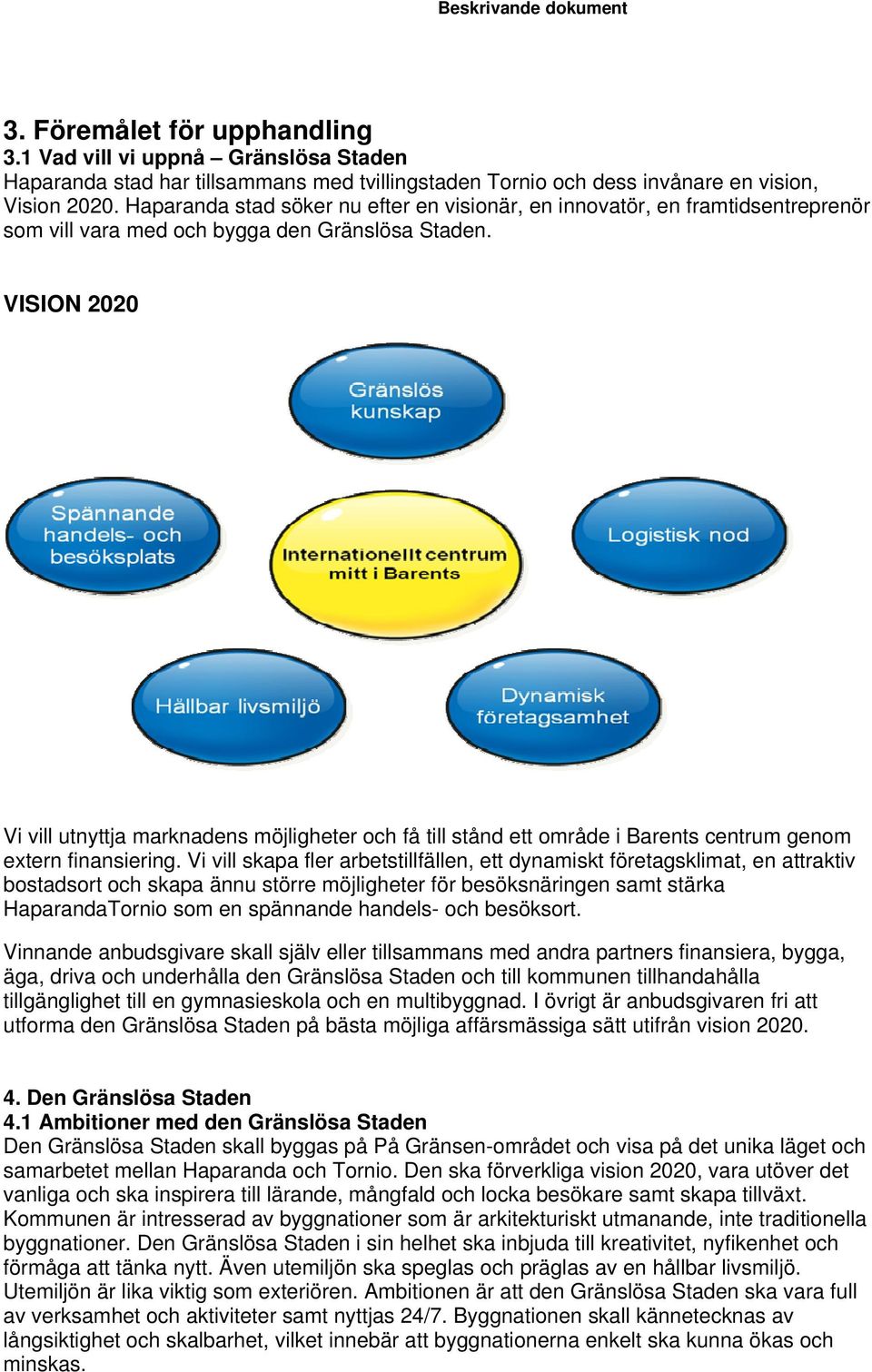 VISION 2020 Vi vill utnyttja marknadens möjligheter och få till stånd ett område i Barents centrum genom extern finansiering.