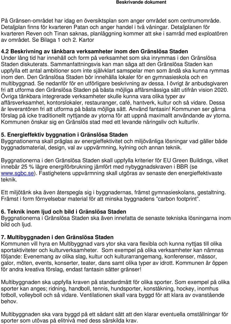 2 Beskrivning av tänkbara verksamheter inom den Gränslösa Staden Under lång tid har innehåll och form på verksamhet som ska inrymmas i den Gränslösa Staden diskuterats.