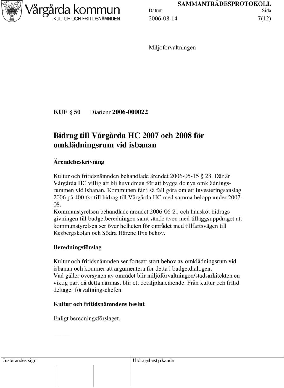 Kommunen får i så fall göra om ett investeringsanslag 2006 på 400 tkr till bidrag till Vårgårda HC med samma belopp under 2007-08.