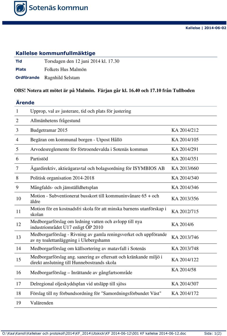 10 från Tullboden Ärende 1 Upprop, val av justerare, tid och plats för justering 2 Allmänhetens frågestund 3 Budgetramar 2015 KA 2014/212 4 Begäran om kommunal borgen - Utpost Hållö KA 2014/105 5