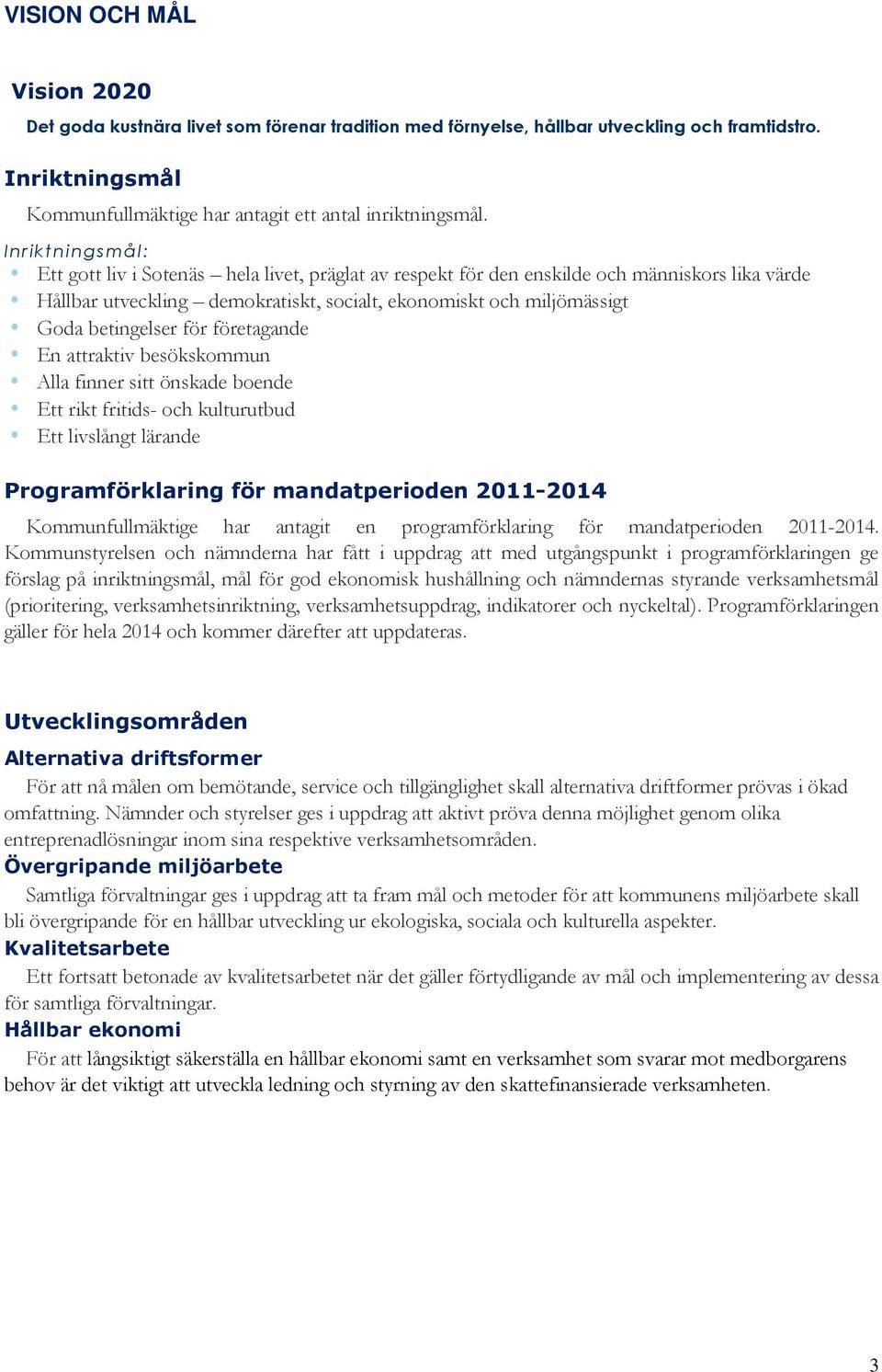 för företagande En attraktiv besökskommun Alla finner sitt önskade boende Ett rikt fritids- och kulturutbud Ett livslångt lärande Programförklaring för mandatperioden 2011-2014 Kommunfullmäktige har