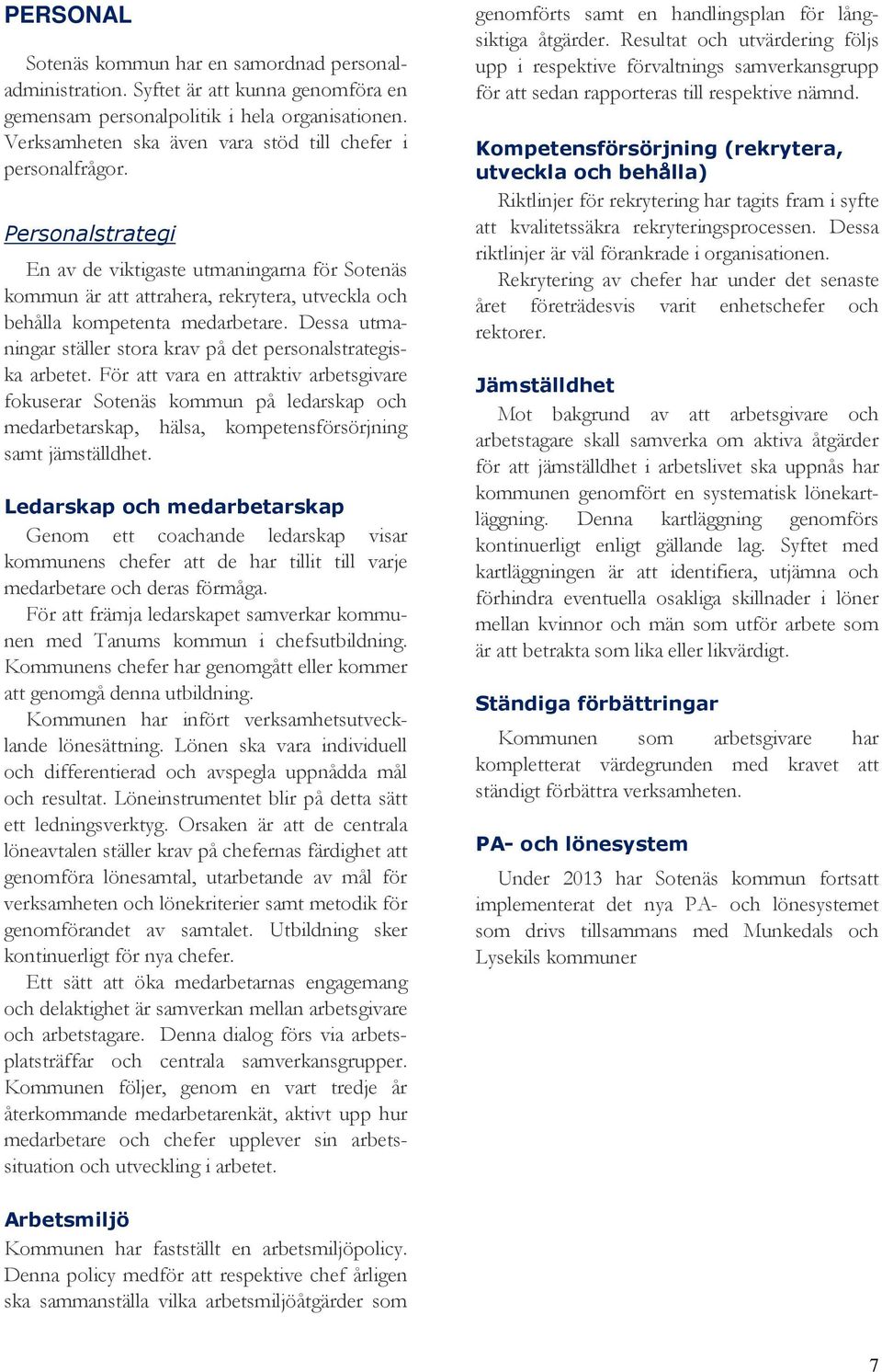 Personalstrategi En av de viktigaste utmaningarna för Sotenäs kommun är att attrahera, rekrytera, utveckla och behålla kompetenta medarbetare.