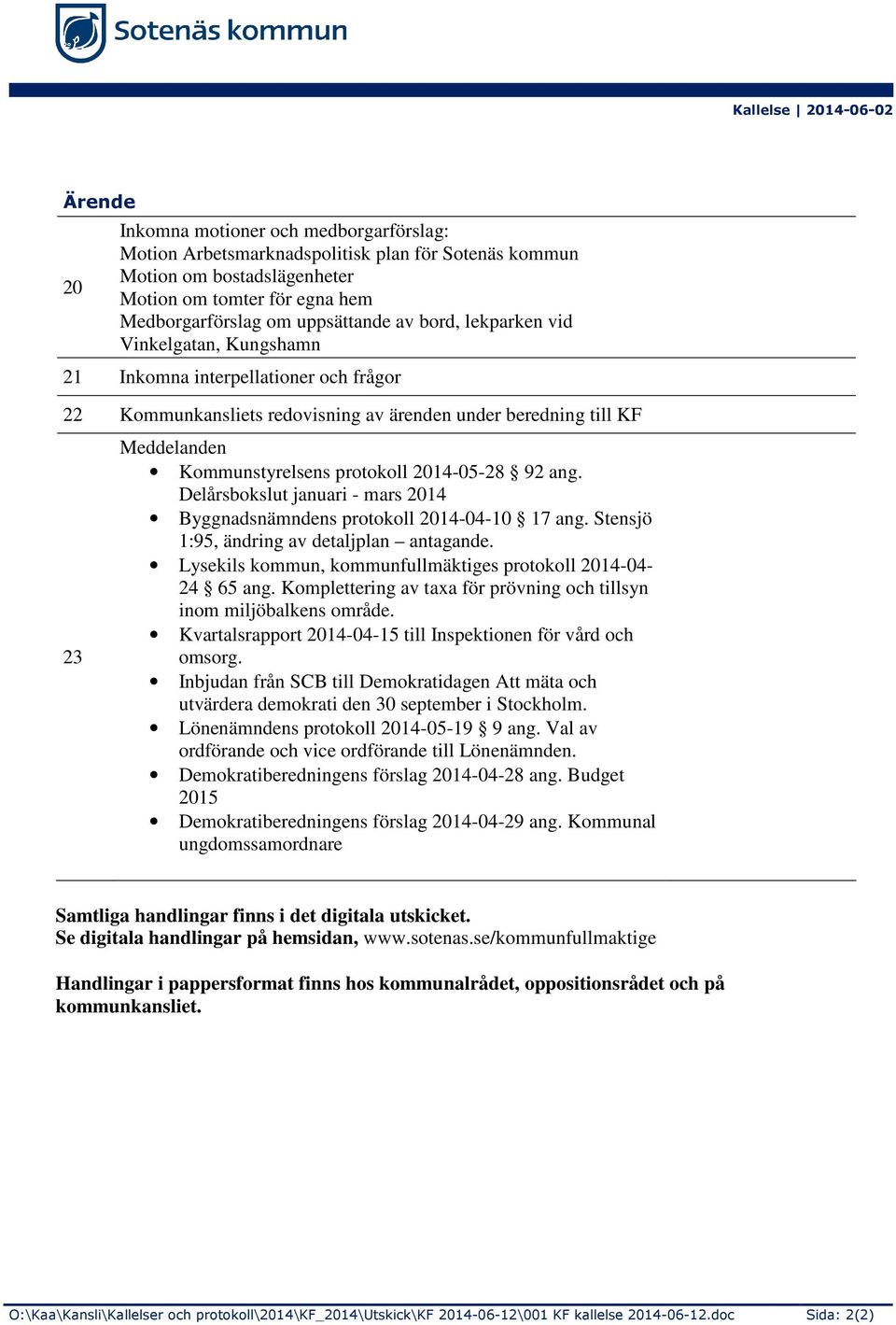 protokoll 2014-05-28 92 ang. Delårsbokslut januari - mars 2014 Byggnadsnämndens protokoll 2014-04-10 17 ang. Stensjö 1:95, ändring av detaljplan antagande.