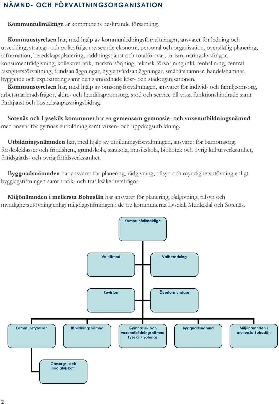 information, beredskapsplanering, räddningstjänst och totalförsvar, turism, näringslivsfrågor, konsumentrådgivning, kollektivtrafik, markförsörjning, teknisk försörjning inkl.