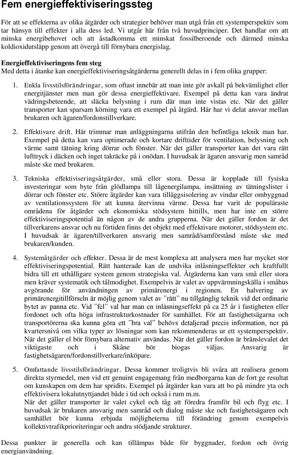 Det handlar om att minska energibehovet och att åstadkomma ett minskat fossilberoende och därmed minska koldioxidutsläpp genom att övergå till förnybara energislag.