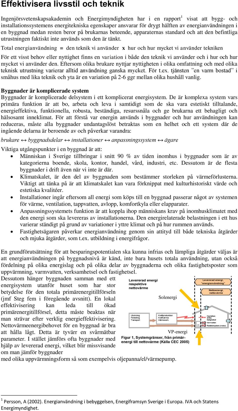 Total energianvändning = den teknik vi använder x hur och hur mycket vi använder tekniken För ett visst behov eller nyttighet finns en variation i både den teknik vi använder och i hur och hur mycket