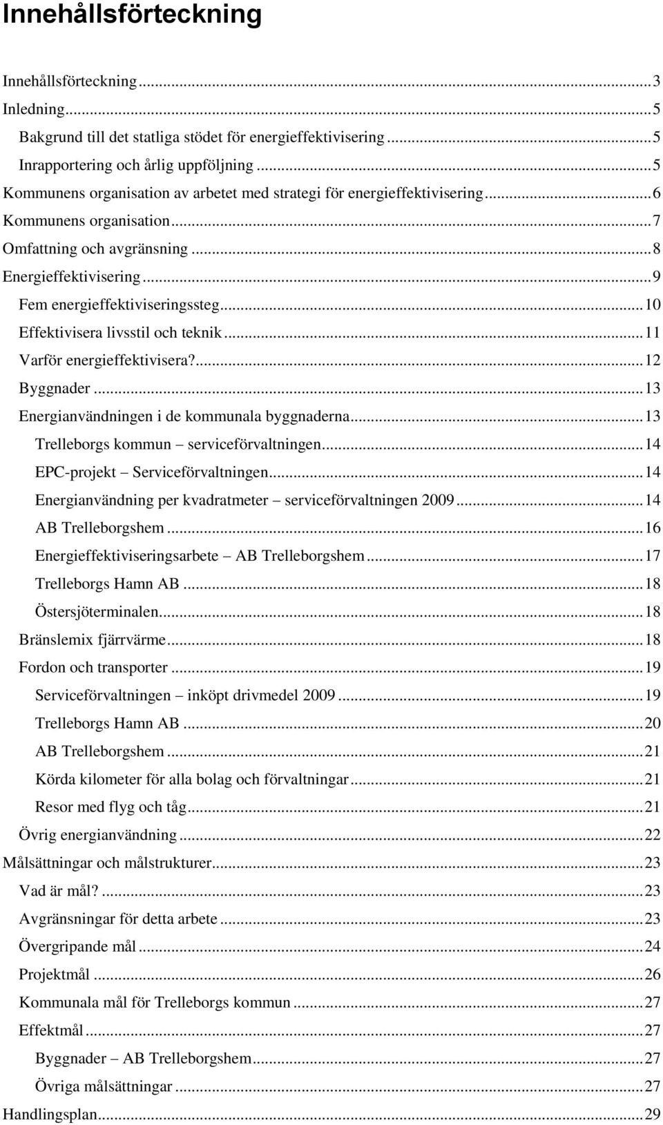 .. 10 Effektivisera livsstil och teknik... 11 Varför energieffektivisera?... 12 Byggnader... 13 Energianvändningen i de kommunala byggnaderna... 13 Trelleborgs kommun serviceförvaltningen.