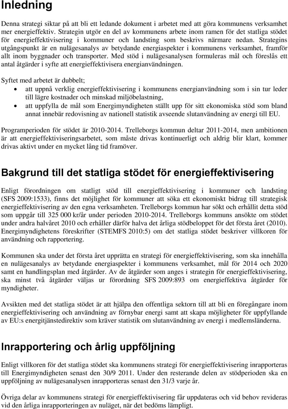 Strategins utgångspunkt är en nulägesanalys av betydande energiaspekter i kommunens verksamhet, framför allt inom byggnader och transporter.