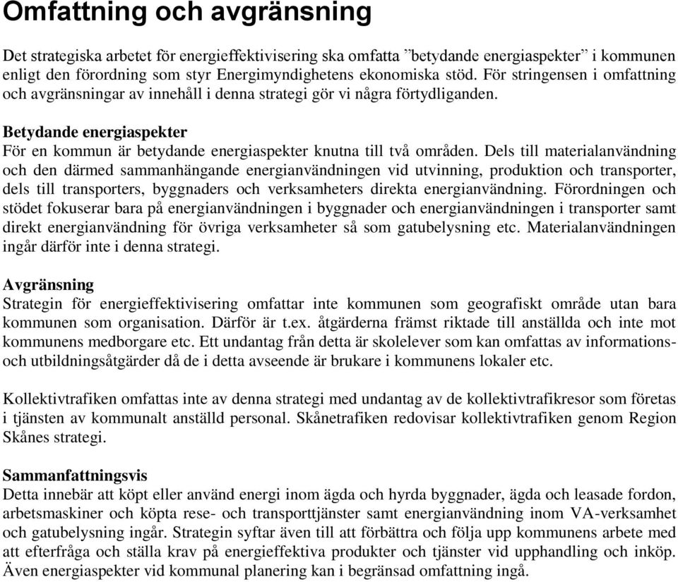 Dels till materialanvändning och den därmed sammanhängande energianvändningen vid utvinning, produktion och transporter, dels till transporters, byggnaders och verksamheters direkta energianvändning.