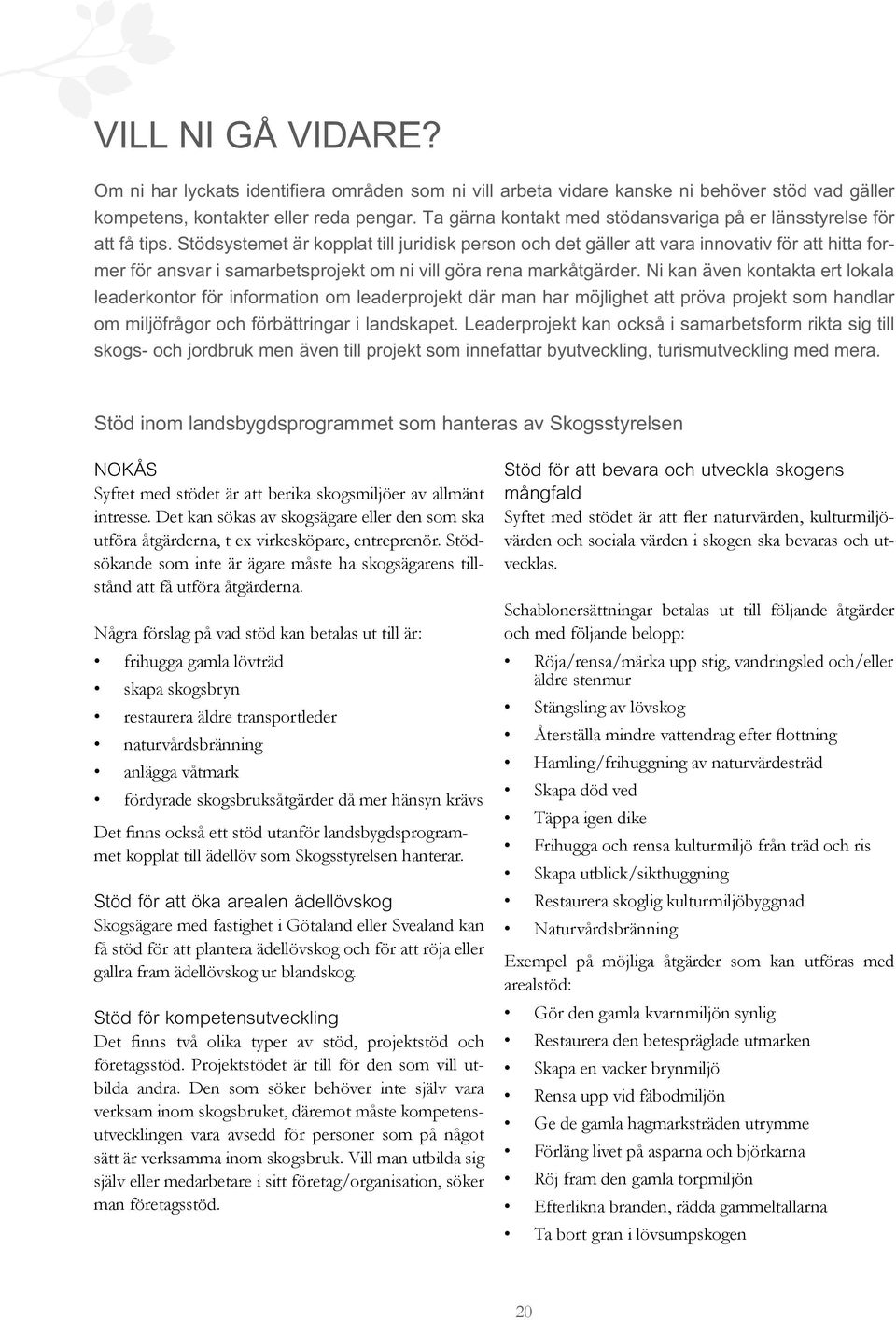 Stödsystemet är kopplat till juridisk person och det gäller att vara innovativ för att hitta former för ansvar i samarbetsprojekt om ni vill göra rena markåtgärder.