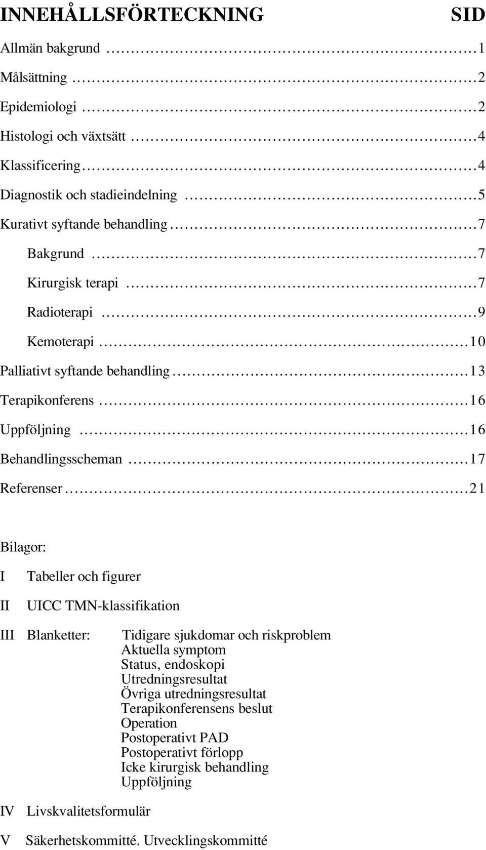 ..21 Bilagor: I II Tabeller och figurer UICC TMN-klassifikation III Blanketter: Tidigare sjukdomar och riskproblem Aktuella symptom Status, endoskopi Utredningsresultat Övriga