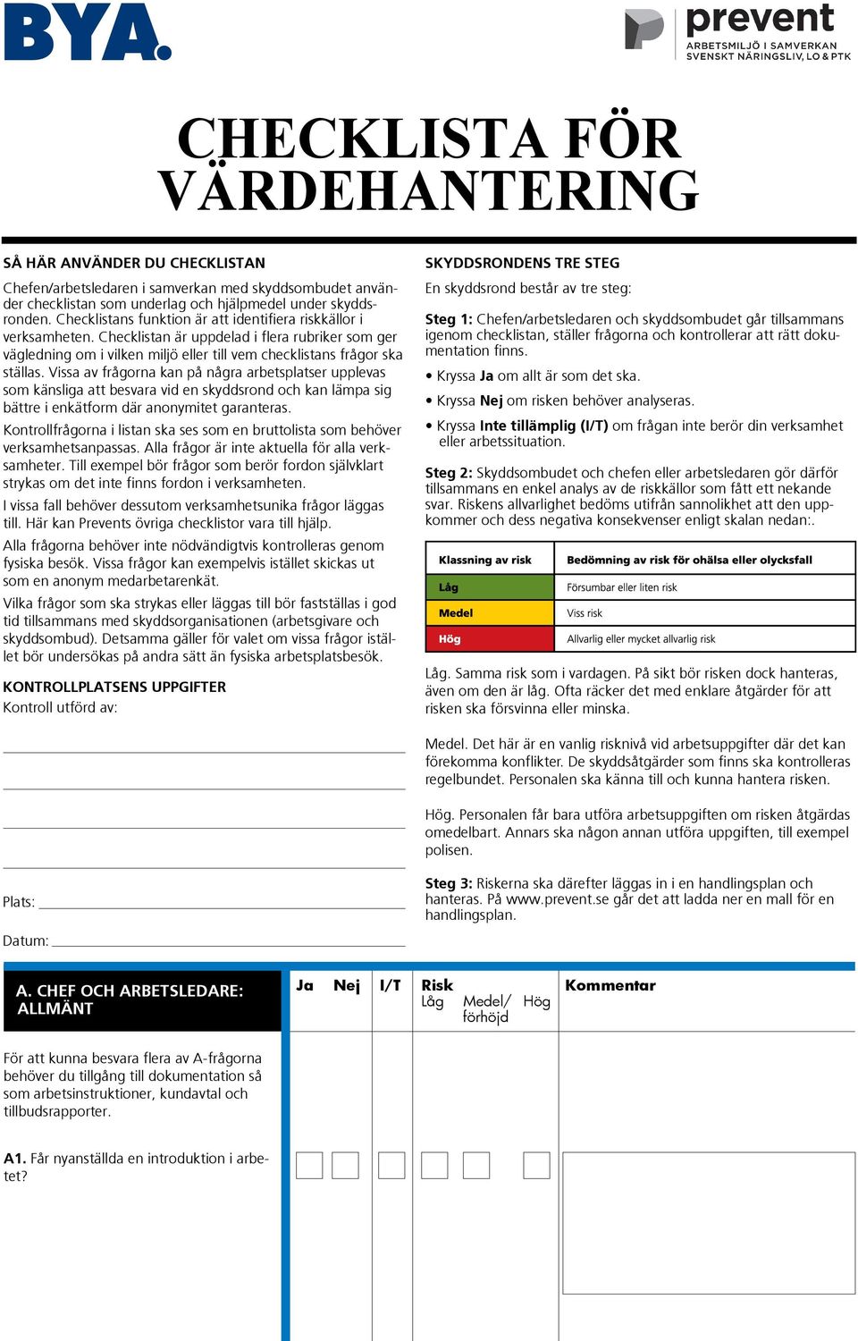 Vissa av frågorna kan på några arbetsplatser upplevas som känsliga att besvara vid en skyddsrond och kan lämpa sig bättre i enkätform där anonymitet garanteras.